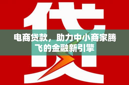 平安电商贷款，助力中小商家腾飞的金融新引擎
