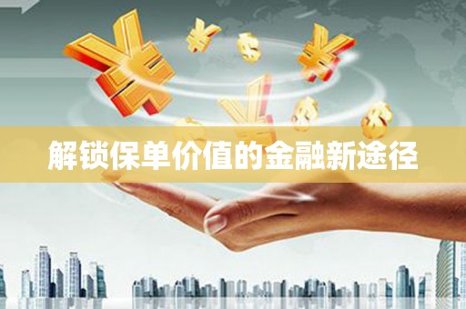 平安解锁保单价值的金融新途径