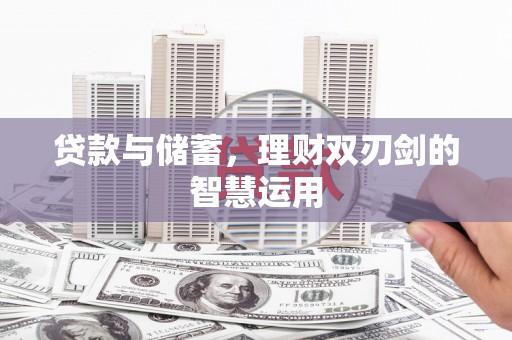 平安贷款与储蓄，理财双刃剑的智慧运用