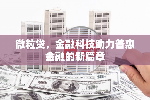 平安微粒贷，金融科技助力普惠金融的新篇章