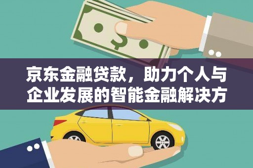 平安京东金融贷款，助力个人与企业发展的智能金融解决方案