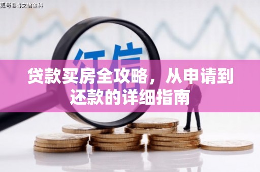 平安贷款买房全攻略，从申请到还款的详细指南