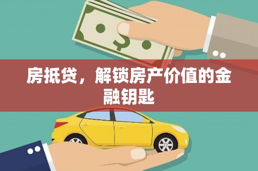 平安房抵贷，解锁房产价值的金融钥匙