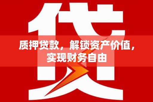 平安质押贷款，解锁资产价值，实现财务自由