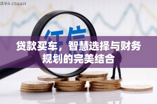平安贷款买车，智慧选择与财务规划的完美结合