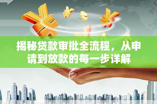 平安揭秘贷款审批全流程，从申请到放款的每一步详解