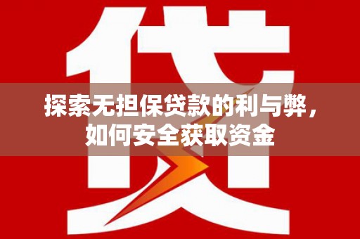 平安探索无担保贷款的利与弊，如何安全获取资金
