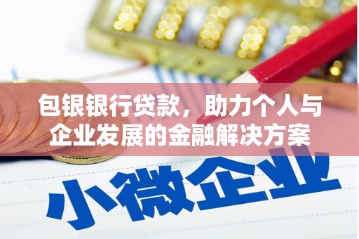平安包银银行贷款，助力个人与企业发展的金融解决方案