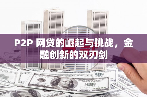 平安P2P 网贷的崛起与挑战，金融创新的双刃剑