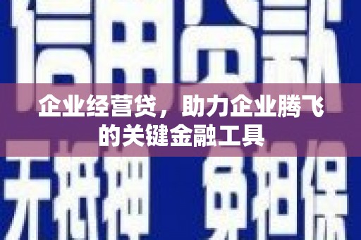 平安企业经营贷，助力企业腾飞的关键金融工具