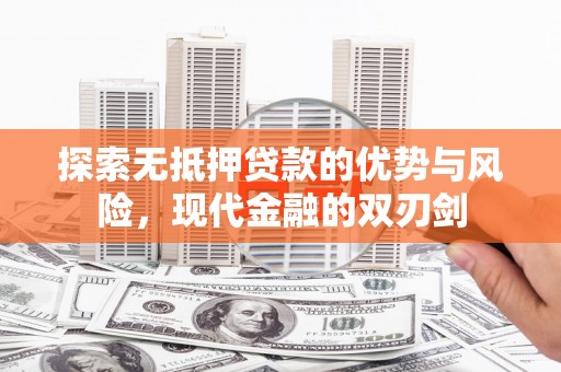 平安探索无抵押贷款的优势与风险，现代金融的双刃剑