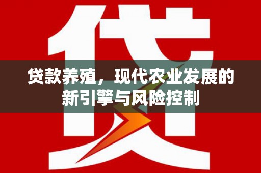平安贷款养殖，现代农业发展的新引擎与风险控制