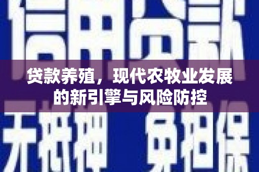 平安贷款养殖，现代农牧业发展的新引擎与风险防控