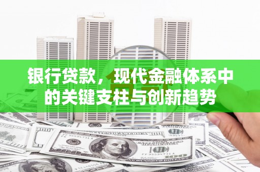 平安银行贷款，现代金融体系中的关键支柱与创新趋势
