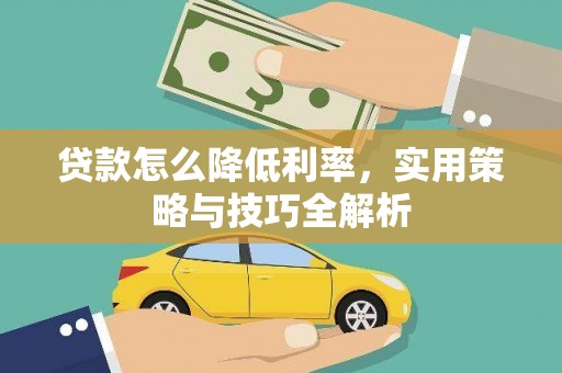 平安贷款怎么降低利率，实用策略与技巧全解析
