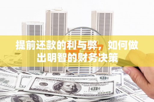 平安提前还款的利与弊，如何做出明智的财务决策