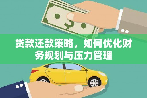 平安贷款还款策略，如何优化财务规划与压力管理
