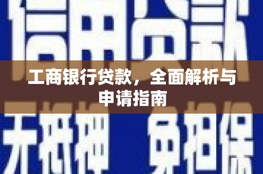 平安工商银行贷款，全面解析与申请指南