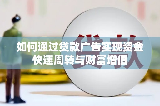 平安如何通过贷款广告实现资金快速周转与财富增值