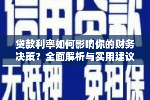 平安贷款利率如何影响你的财务决策？全面解析与实用建议