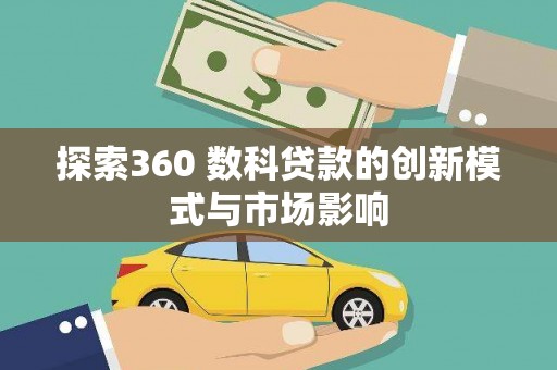 平安探索360 数科贷款的创新模式与市场影响