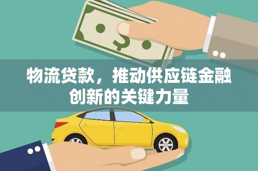 平安物流贷款，推动供应链金融创新的关键力量