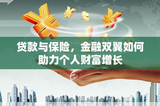 平安贷款与保险，金融双翼如何助力个人财富增长