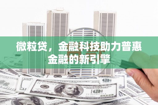 平安微粒贷，金融科技助力普惠金融的新引擎