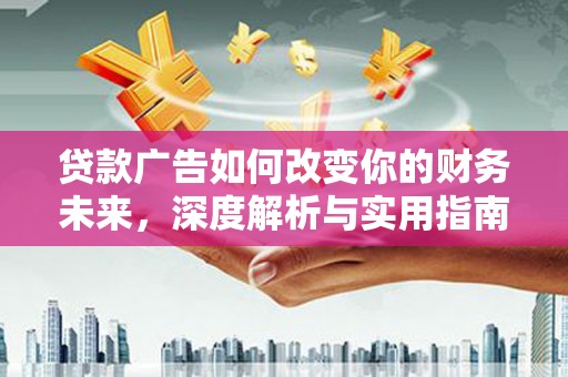 平安贷款广告如何改变你的财务未来，深度解析与实用指南