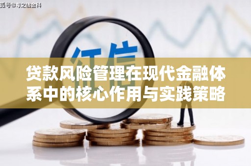 平安贷款风险管理在现代金融体系中的核心作用与实践策略