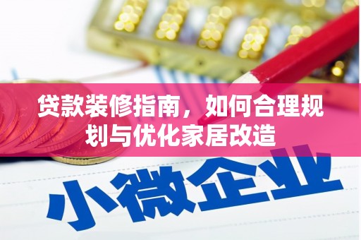 平安贷款装修指南，如何合理规划与优化家居改造
