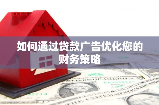平安如何通过贷款广告优化您的财务策略