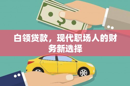 平安白领贷款，现代职场人的财务新选择