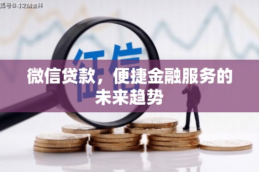 平安微信贷款，便捷金融服务的未来趋势