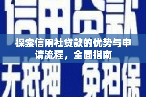 平安探索信用社贷款的优势与申请流程，全面指南