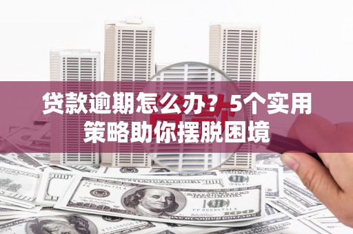 平安贷款逾期怎么办？5个实用策略助你摆脱困境