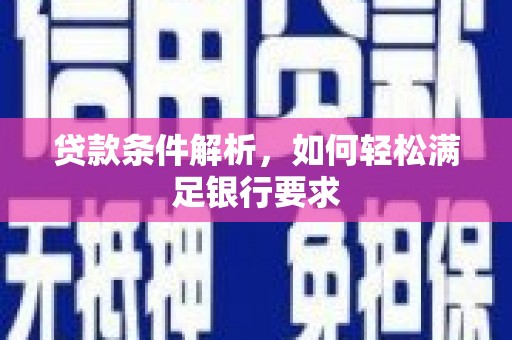 平安贷款条件解析，如何轻松满足银行要求