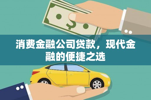 平安消费金融公司贷款，现代金融的便捷之选