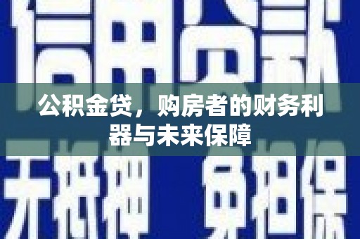 平安公积金贷，购房者的财务利器与未来保障