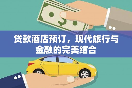 平安贷款酒店预订，现代旅行与金融的完美结合