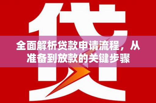 平安全面解析贷款申请流程，从准备到放款的关键步骤