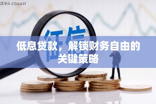 平安低息贷款，解锁财务自由的关键策略