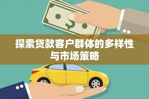 平安探索贷款客户群体的多样性与市场策略