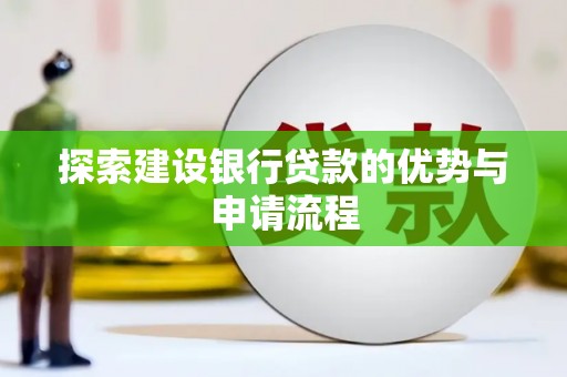 平安探索建设银行贷款的优势与申请流程