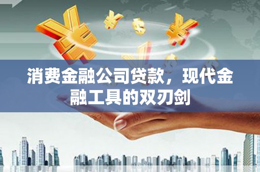平安消费金融公司贷款，现代金融工具的双刃剑