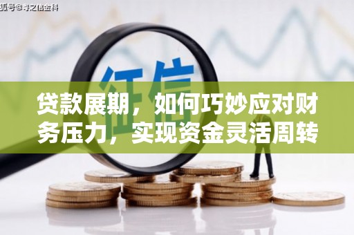 平安贷款展期，如何巧妙应对财务压力，实现资金灵活周转