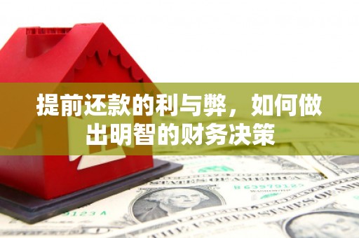 平安提前还款的利与弊，如何做出明智的财务决策