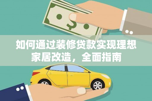 平安如何通过装修贷款实现理想家居改造，全面指南