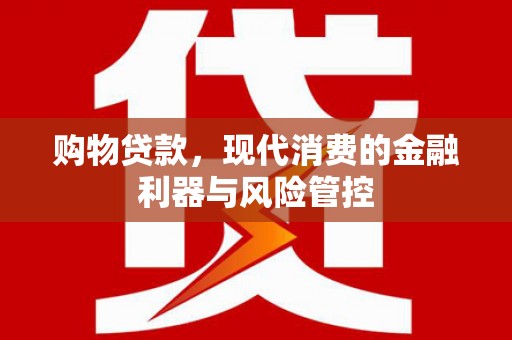 平安购物贷款，现代消费的金融利器与风险管控