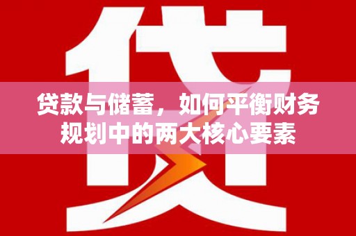 平安贷款与储蓄，如何平衡财务规划中的两大核心要素